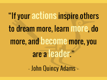 If your actions inspire others to dream more, learn more, do more, and become more, you are a leader. -John Quincy Adams