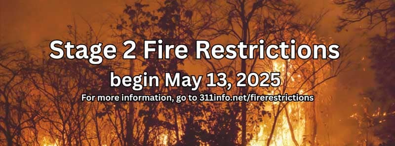 Stage 2 Fire Restrictions begin May 13. For more information, go to 311info.net/firerestrictions