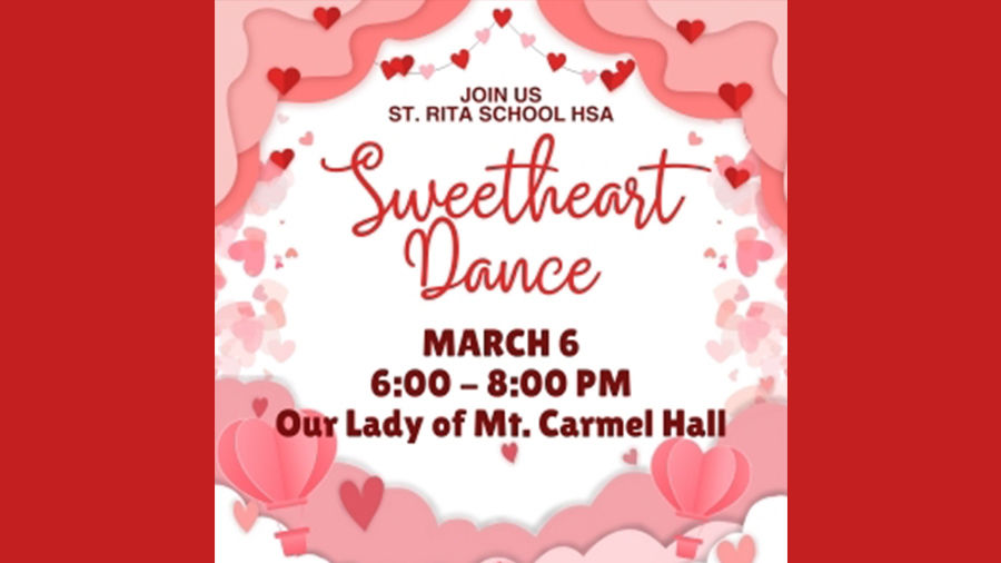 Join us - St. Rita School HSA - Sweetheart Dance on March 6, 6:00-8:00 p.m. at Our Lady of Mt. Carmel Hall