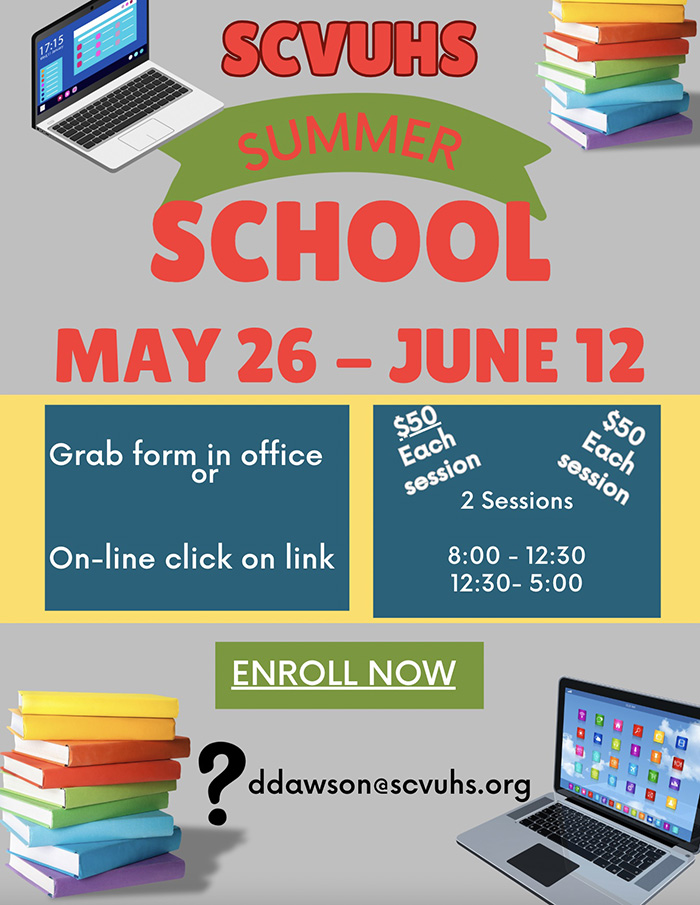 SCVUHS Summer School May 26-June 12 - Grab form in office or on-line click on link - $50 each session - 2 Sessions - 8:00 - 12:30, 12:30 - 5:00 Enroll Now - ddawson@scvuhs.org