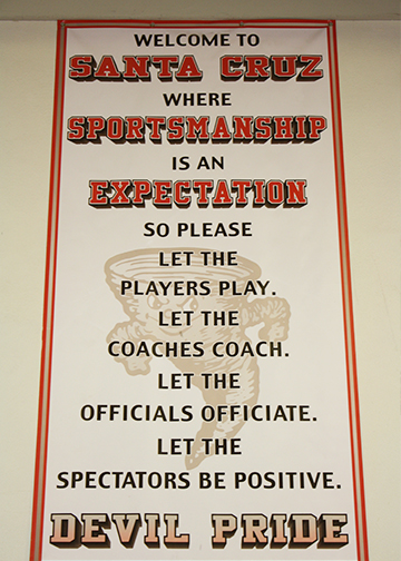 Welcome to Santa Cruz where sportsmanship is an expectation so please let the players play. Let the coaches coach. Ket the officials officiate. Let the spectators be positive. Devil Pride