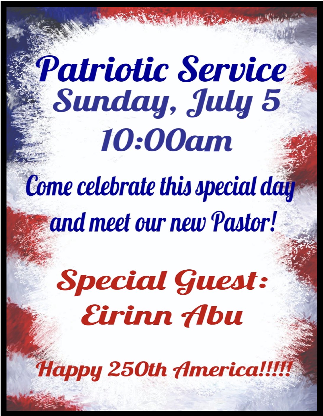 Patriotic Service, Sunday, July 5 at 10:00 a.m. - Come celebrate this special day and meet our new Pastor! Special Guest: Eirinn Abu - Happy 250th America!