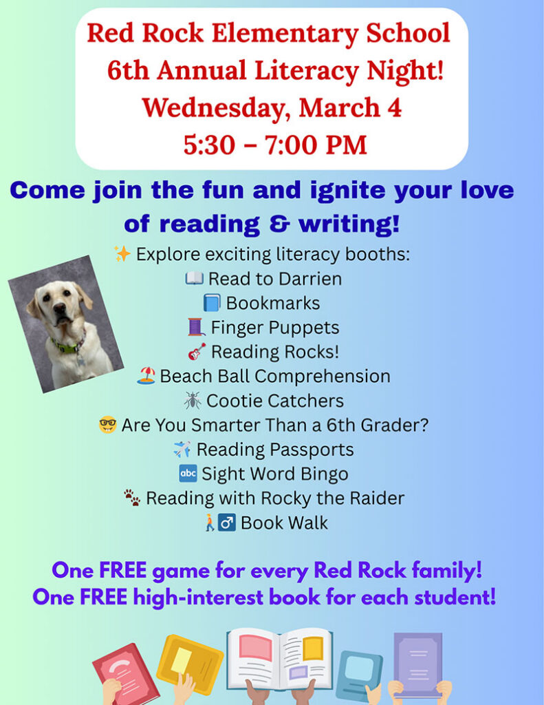Flyer for Red Rock Elementary School’s 6th Annual Literacy Night on Wednesday, March 4, from 5:30 to 7:00 PM. The event invites families to enjoy reading and writing activities including literacy booths such as Read to Darrien, bookmarks, finger puppets, reading rocks, beach ball comprehension, cootie catchers, “Are You Smarter Than a 6th Grader?”, reading passports, sight word bingo, reading with Rocky the Raider, and a book walk. The flyer notes that explain one free game per Red Rock family and one free high-interest book for each student. Decorative graphics include a dog photo and illustrations of books and readers.
