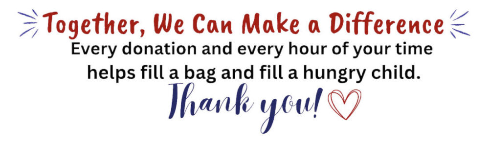 Together we can make a difference - Every donation and every hour of your time<br />
helps fill a bag and fill a hungry child. Thank you!