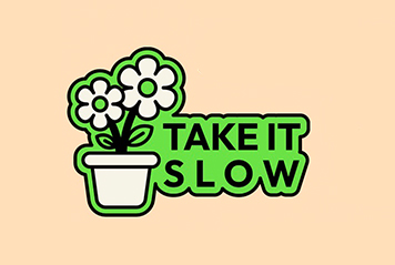 Take it Slow next to flower pot