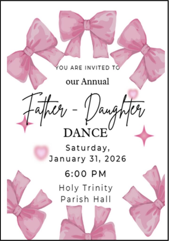 You are invited to our annual Father-Daughter Dance on Saturday, January 31, 2026 at 6:00 p.m. - Holy Trinity Parish Hall