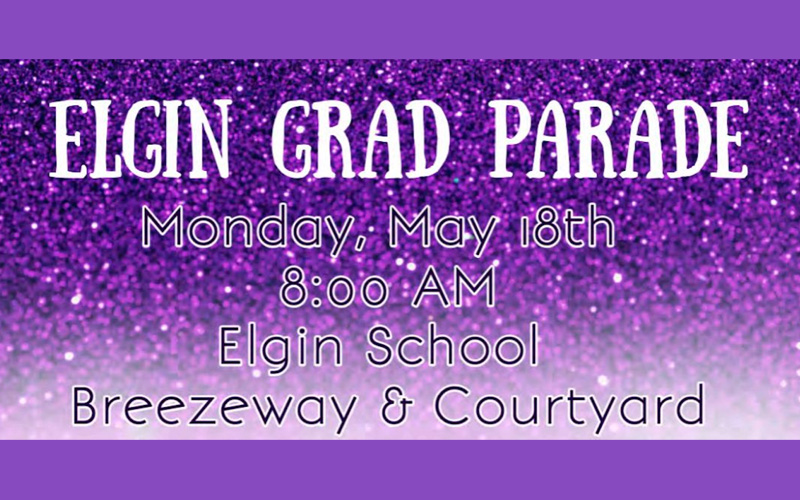 Elgin Grad Parade Monday, May 18 at 8:00 a.m. Elgin School Breezeway & Courtyard